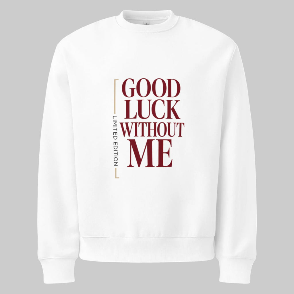 White unisex graphic sweatshirt front view with bold “Good Luck Without Me” statement typography